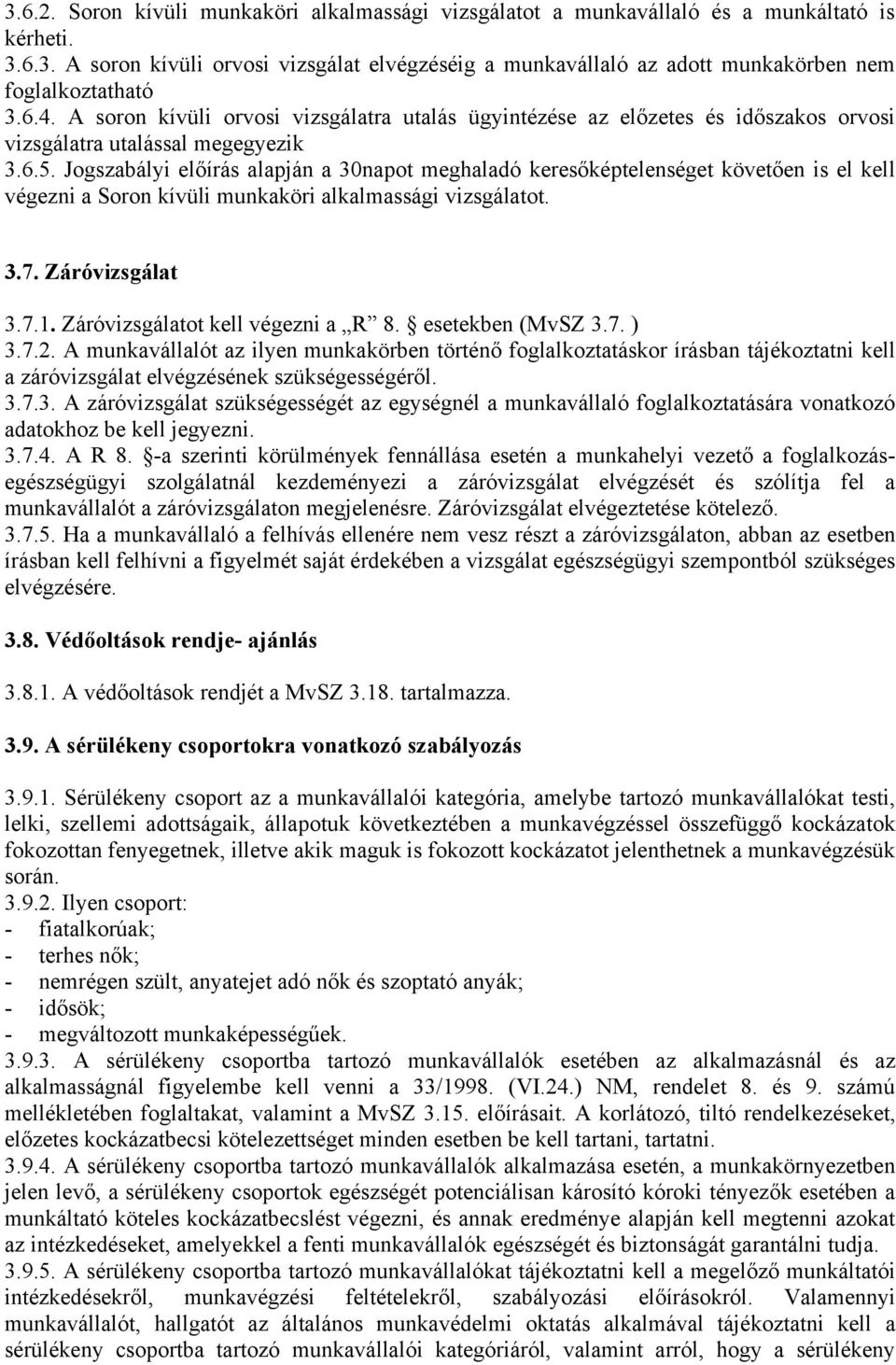 Jogszabályi előírás alapján a 30napot meghaladó keresőképtelenséget követően is el kell végezni a Soron kívüli munkaköri alkalmassági vizsgálatot. 3.7. Záróvizsgálat 3.7.1.