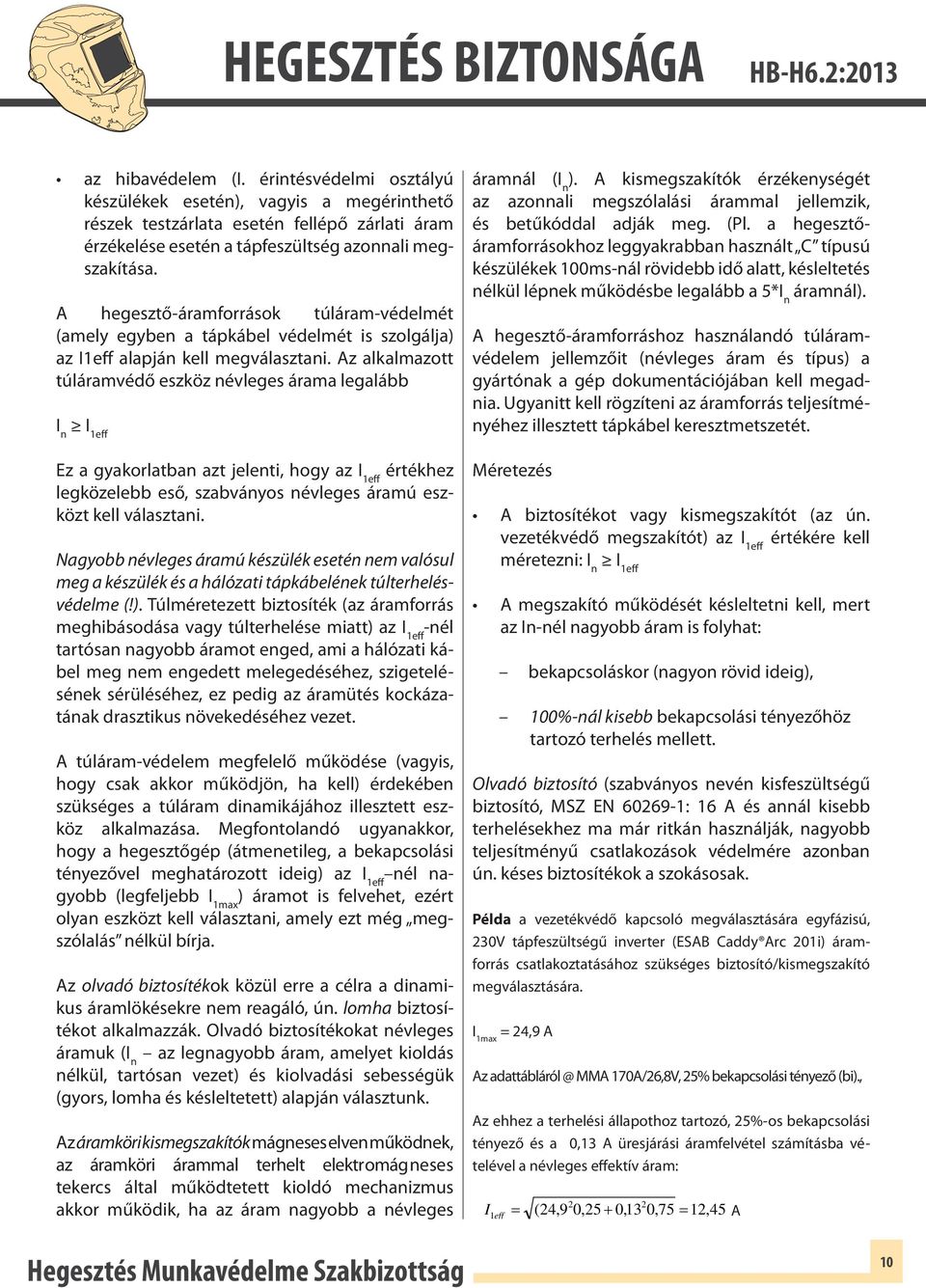 Az alkalmazott túláramvédő eszköz névleges árama legalább I n I 1eff Ez a gyakorlatban azt jelenti, hogy az I 1eff értékhez legközelebb eső, szabványos névleges áramú eszközt kell választani.