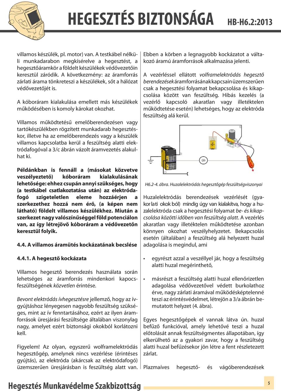 Villamos működtetésű emelőberendezésen vagy tartókészülékben rögzített munkadarab hegesztéskor, illetve ha az emelőberendezés vagy a készülék villamos kapcsolatba kerül a feszültség alatti