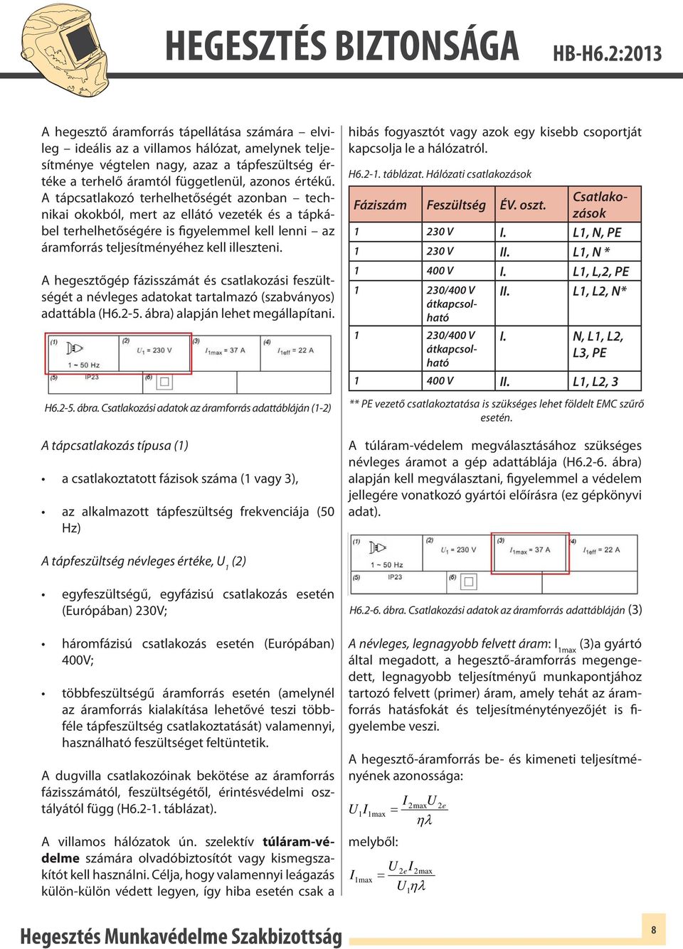 A hegesztőgép fázisszámát és csatlakozási feszültségét a névleges adatokat tartalmazó (szabványos) adattábla (H6.-5. ábra)