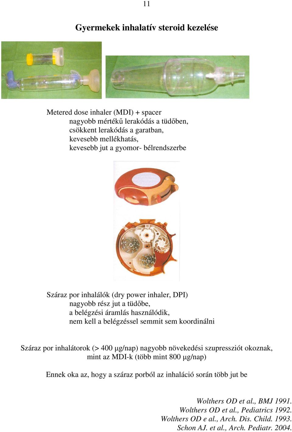 semmit sem koordinálni Száraz por inhalátorok (> 400 µg/nap) nagyobb növekedési szupressziót okoznak, mint az MDI-k (több mint 800 µg/nap) Ennek oka az, hogy a száraz