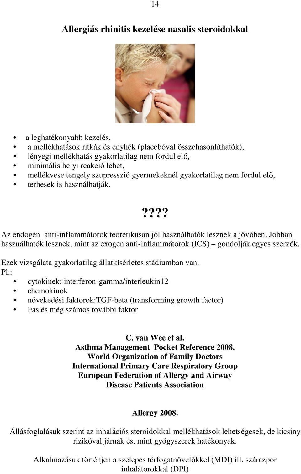 ???? Az endogén anti-inflammátorok teoretikusan jól használhatók lesznek a jövıben. Jobban használhatók lesznek, mint az exogen anti-inflammátorok (ICS) gondolják egyes szerzık.