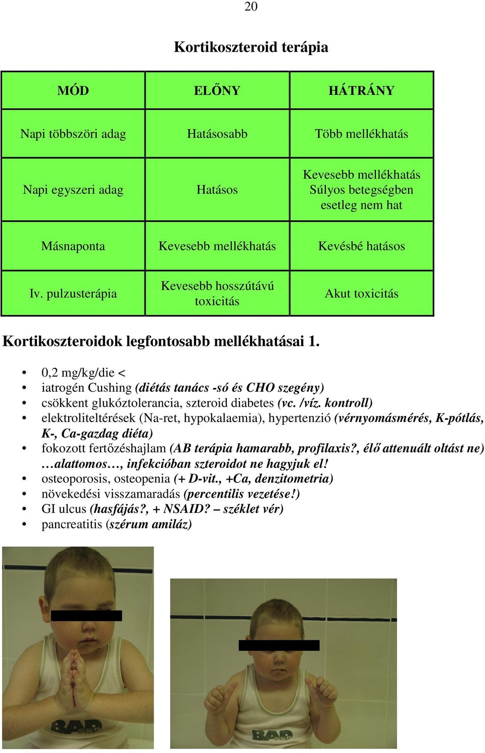 0,2 mg/kg/die < iatrogén Cushing (diétás tanács -só és CHO szegény) csökkent glukóztolerancia, szteroid diabetes (vc. /víz.