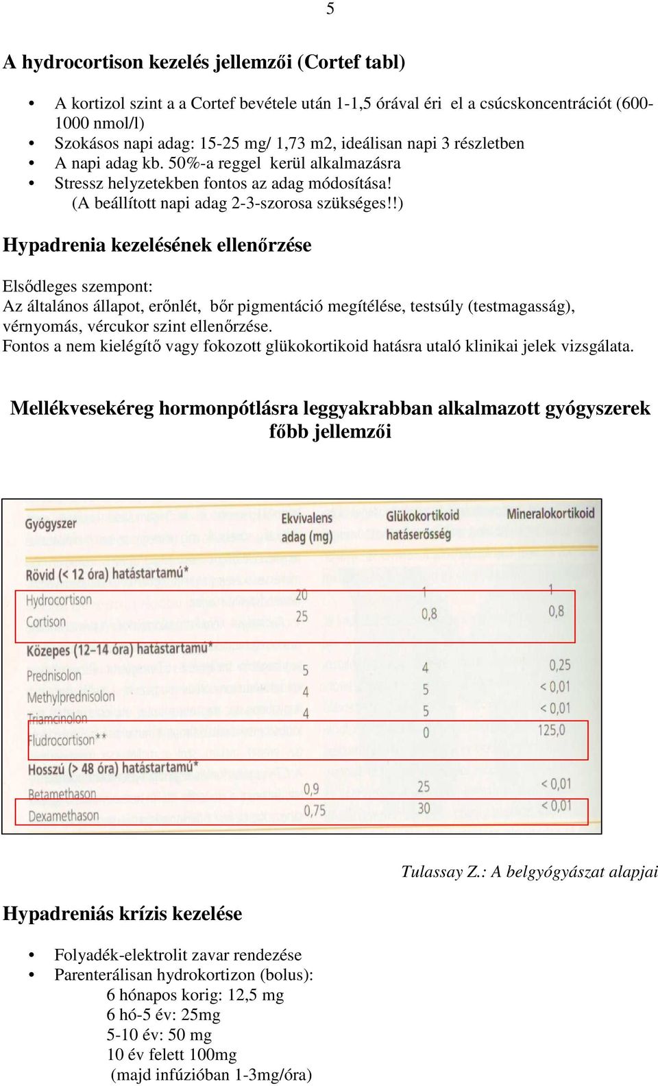 !) Hypadrenia kezelésének ellenırzése Elsıdleges szempont: Az általános állapot, erınlét, bır pigmentáció megítélése, testsúly (testmagasság), vérnyomás, vércukor szint ellenırzése.