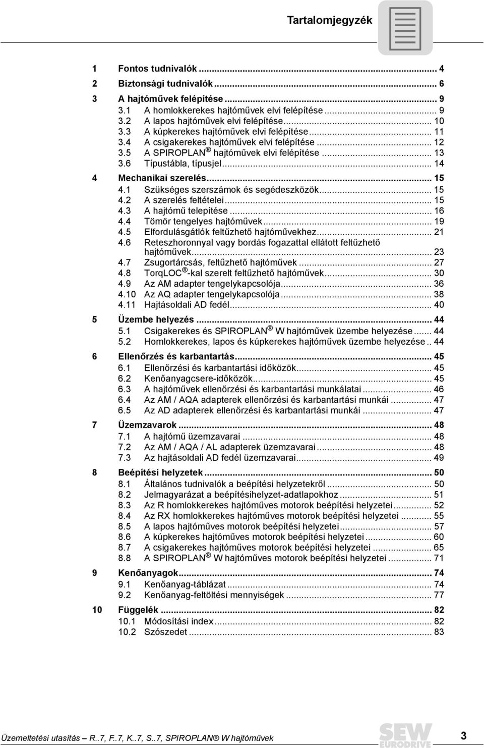 .. 15 4.1 Szükséges szerszámok és segédeszközök... 15 4.2 A szerelés feltételei... 15 4.3 A hajtómű telepítése... 16 4.4 Tömör tengelyes hajtóművek... 19 4.5 Elfordulásgátlók feltűzhető hajtóművekhez.