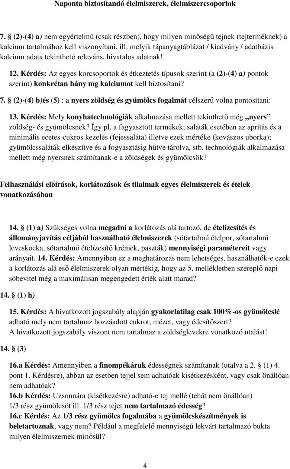 Kérdés: Az egyes korcsoportok és étkeztetés típusok szerint (a (2)-(4) a) pontok szerint) konkrétan hány mg kalciumot kell biztosítani? 7.