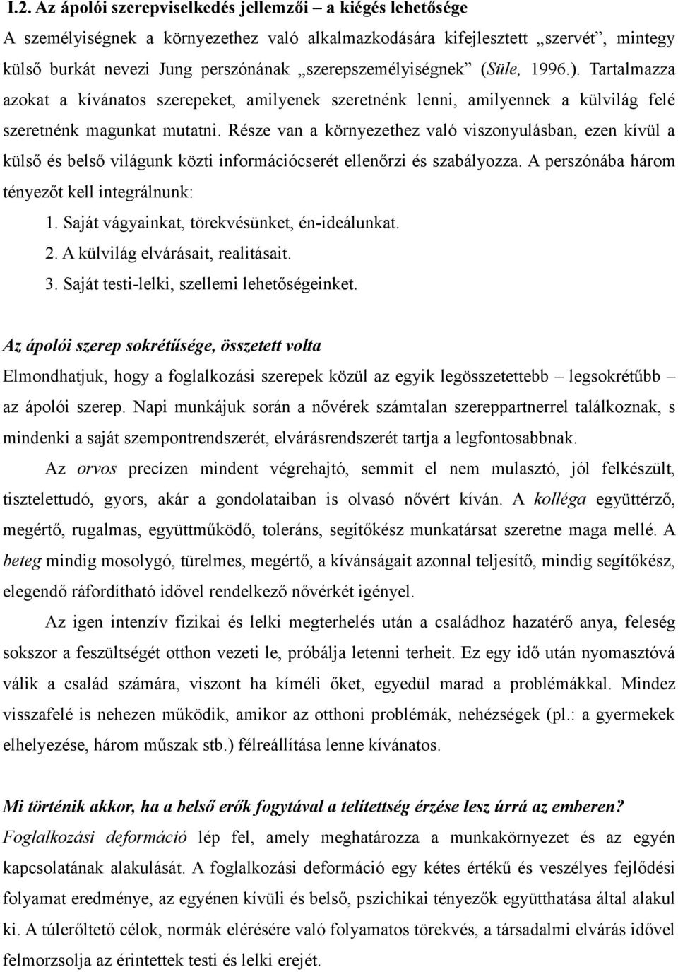 Része van a környezethez való viszonyulásban, ezen kívül a külső és belső világunk közti információcserét ellenőrzi és szabályozza. A perszónába három tényezőt kell integrálnunk: 1.