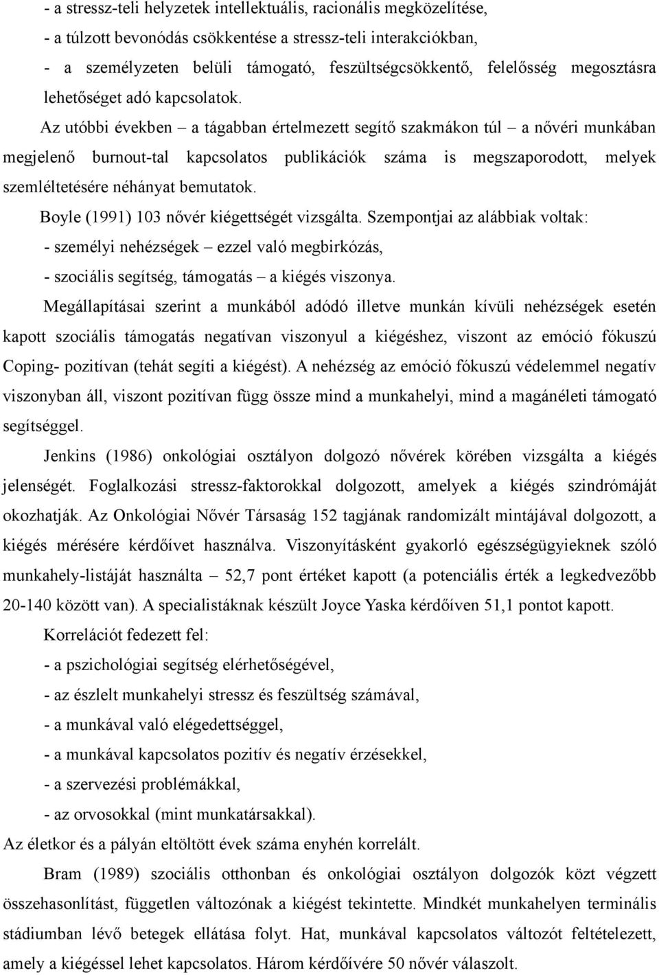 Az utóbbi években a tágabban értelmezett segítő szakmákon túl a nővéri munkában megjelenő burnout-tal kapcsolatos publikációk száma is megszaporodott, melyek szemléltetésére néhányat bemutatok.