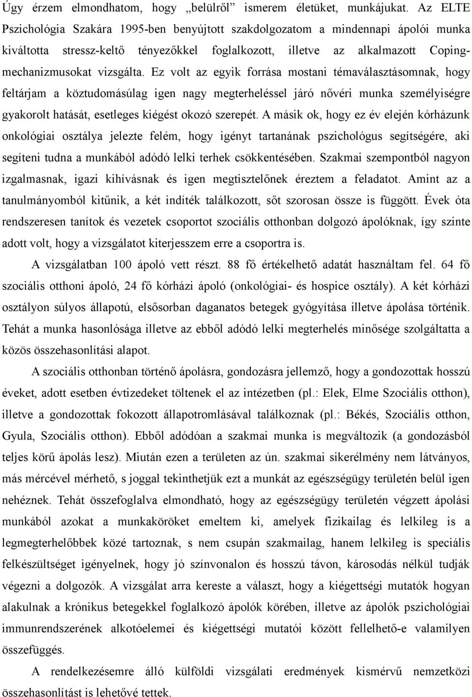 Ez volt az egyik forrása mostani témaválasztásomnak, hogy feltárjam a köztudomásúlag igen nagy megterheléssel járó nővéri munka személyiségre gyakorolt hatását, esetleges kiégést okozó szerepét.