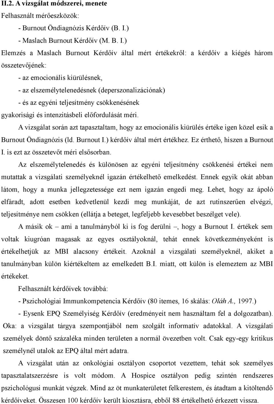 ) Elemzés a Maslach Burnout Kérdőív által mért értékekről: a kérdőív a kiégés három összetevőjének: - az emocionális kiürülésnek, - az elszemélytelenedésnek (deperszonalizációnak) - és az egyéni