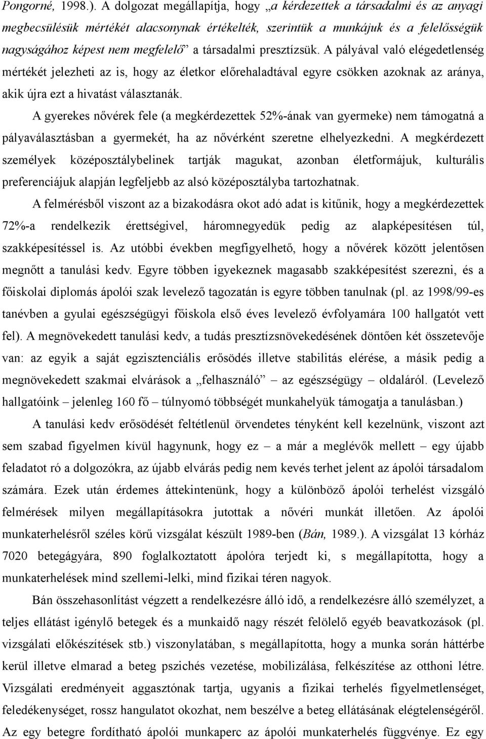 társadalmi presztízsük. A pályával való elégedetlenség mértékét jelezheti az is, hogy az életkor előrehaladtával egyre csökken azoknak az aránya, akik újra ezt a hivatást választanák.