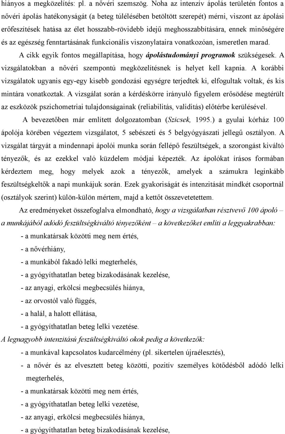 meghosszabbítására, ennek minőségére és az egészség fenntartásának funkcionális viszonylataira vonatkozóan, ismeretlen marad.
