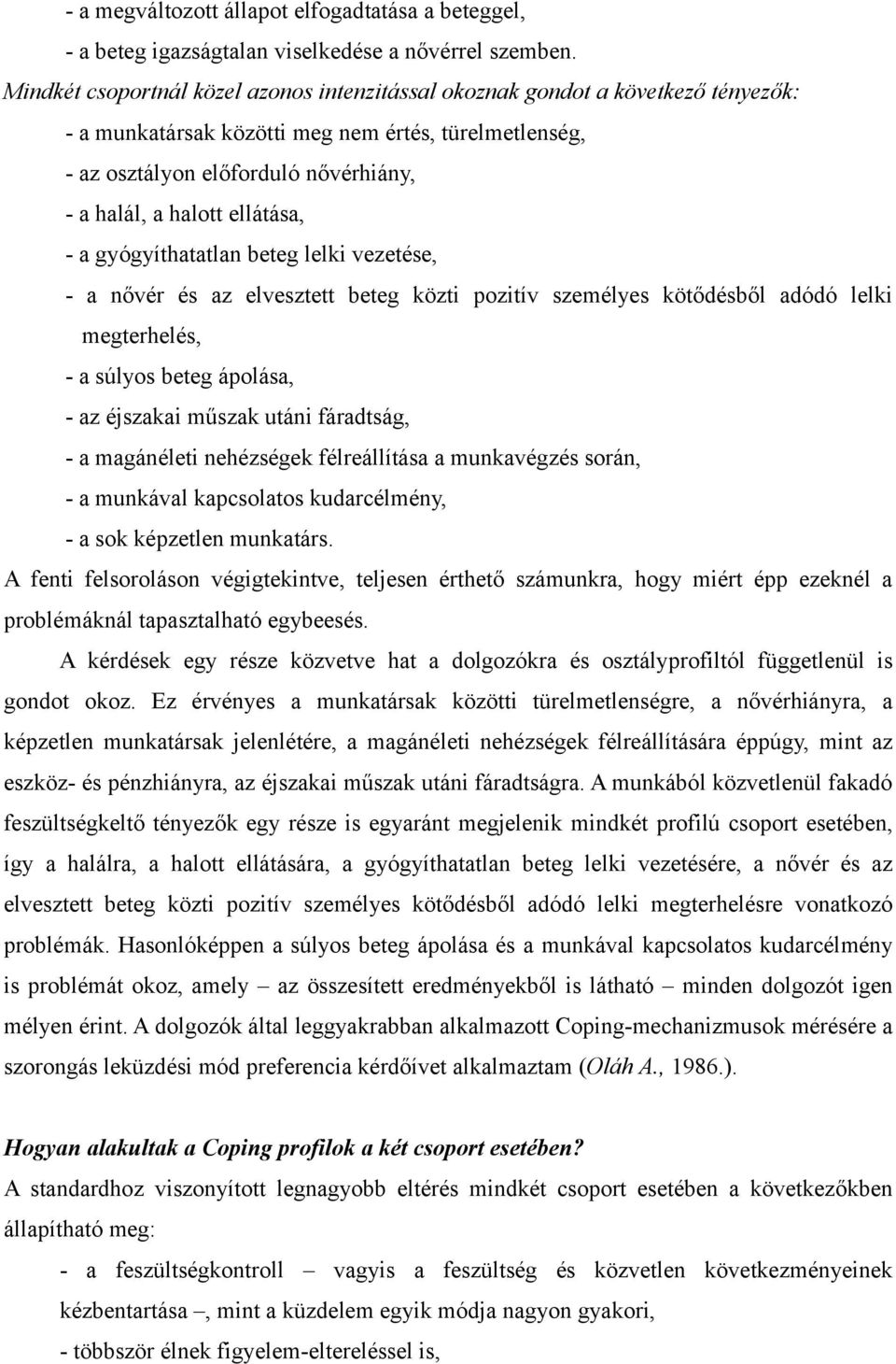 ellátása, - a gyógyíthatatlan beteg lelki vezetése, - a nővér és az elvesztett beteg közti pozitív személyes kötődésből adódó lelki megterhelés, - a súlyos beteg ápolása, - az éjszakai műszak utáni