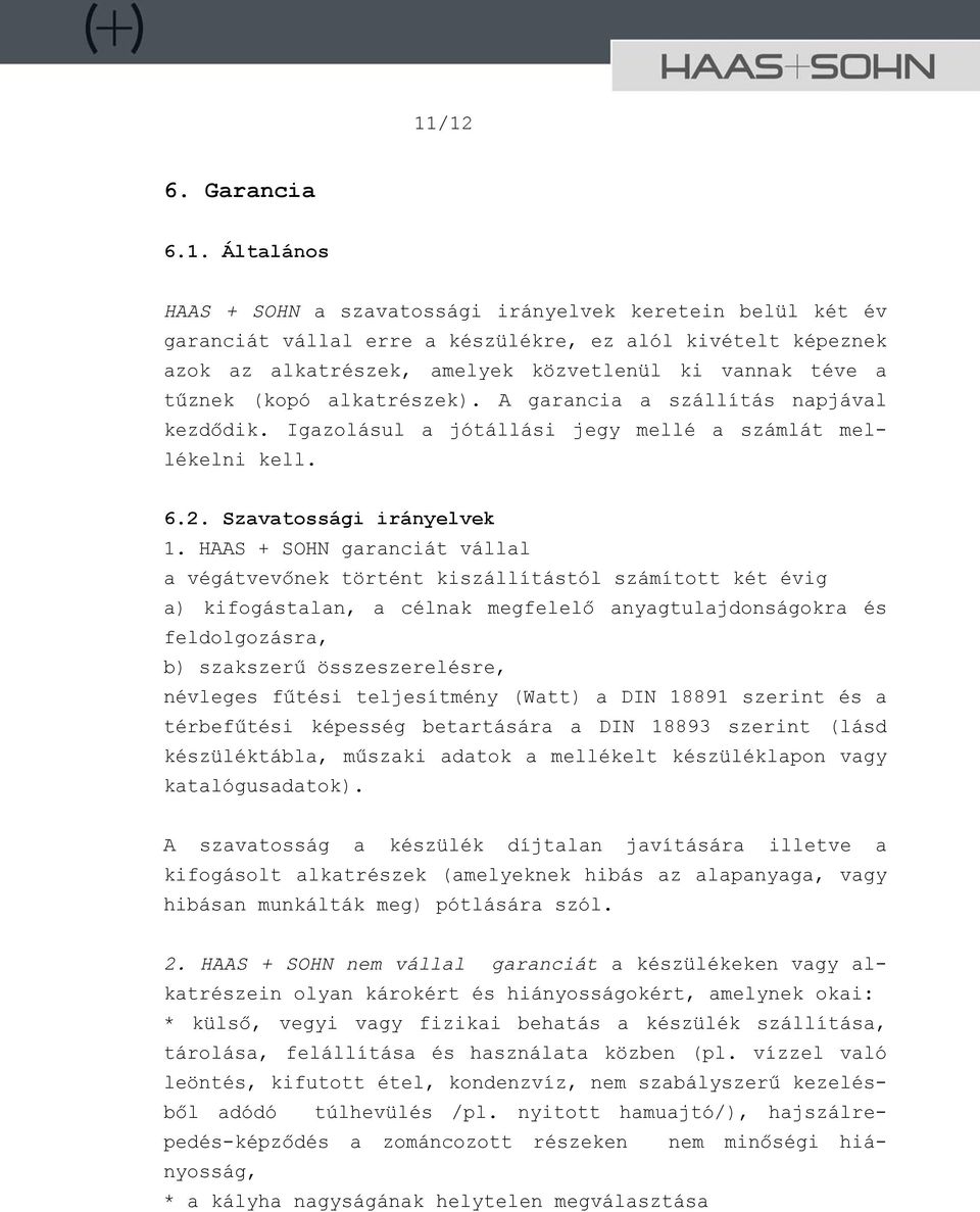 HAAS + SOHN garanciát vállal a végátvevőnek történt kiszállítástól számított két évig a) kifogástalan, a célnak megfelelő anyagtulajdonságokra és feldolgozásra, b) szakszerű összeszerelésre, névleges