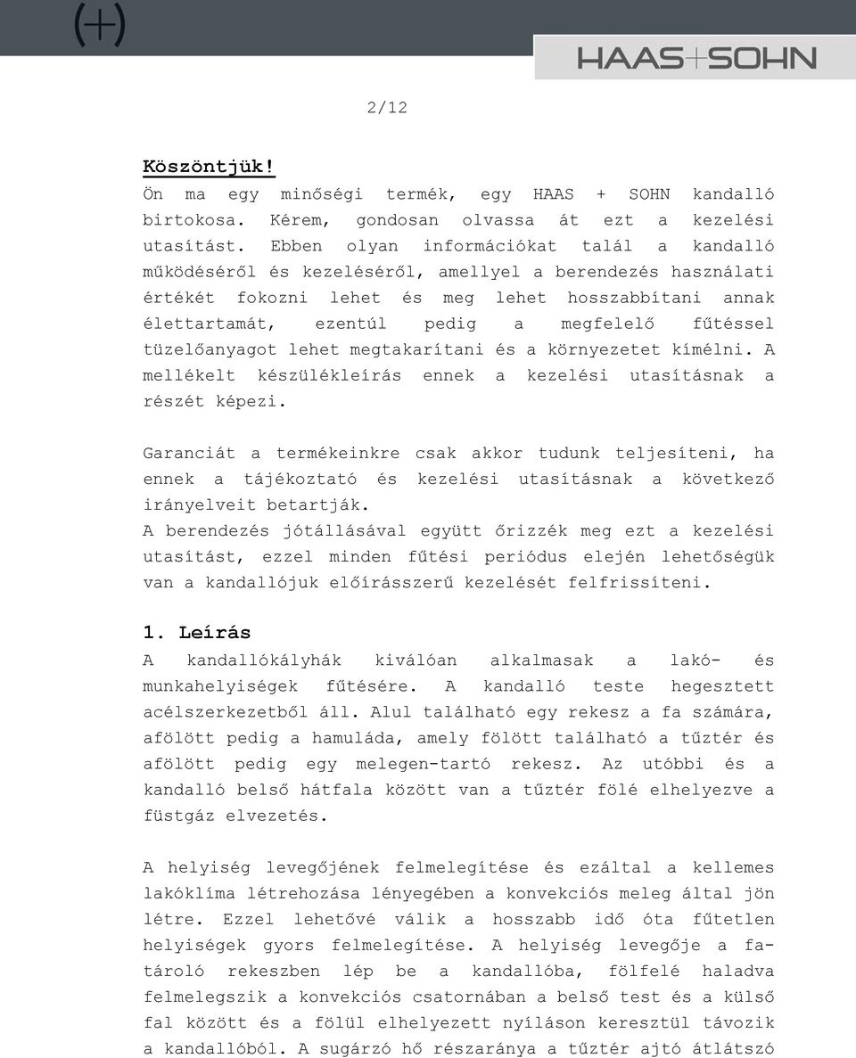 fűtéssel tüzelőanyagot lehet megtakarítani és a környezetet kímélni. A mellékelt készülékleírás ennek a kezelési utasításnak a részét képezi.