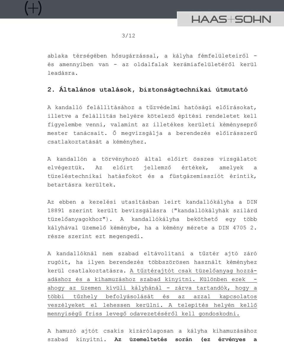 az illetékes kerületi kéményseprő mester tanácsait. Ő megvizsgálja a berendezés előírásszerű csatlakoztatását a kéményhez. A kandallón a törvényhozó által előirt összes vizsgálatot elvégeztük.