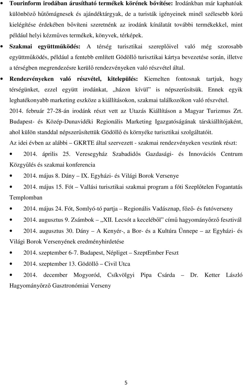 Szakmai együttmőködés: A térség turisztikai szereplıivel való még szorosabb együttmőködés, például a fentebb említett Gödöllı turisztikai kártya bevezetése során, illetve a térségben megrendezésre