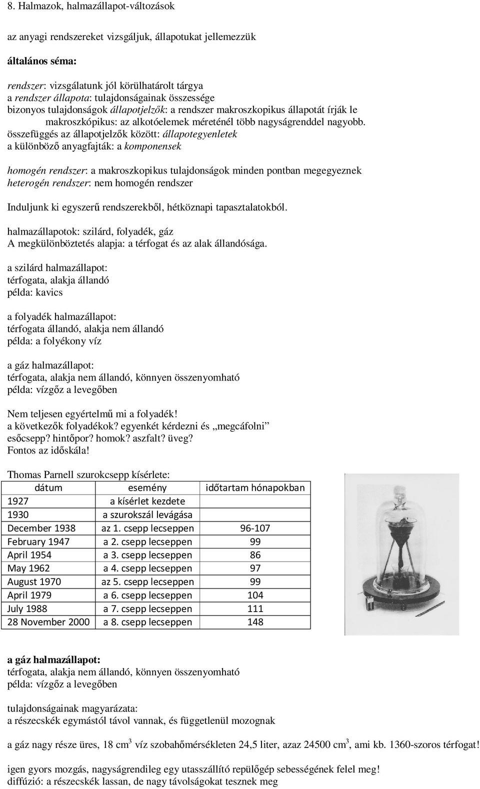 összefüggés az állapotjelzık között: állapotegyenletek a különbözı anyagfajták: a komponensek homogén rendszer: a makroszkopikus tulajdonságok minden pontban megegyeznek heterogén rendszer: nem