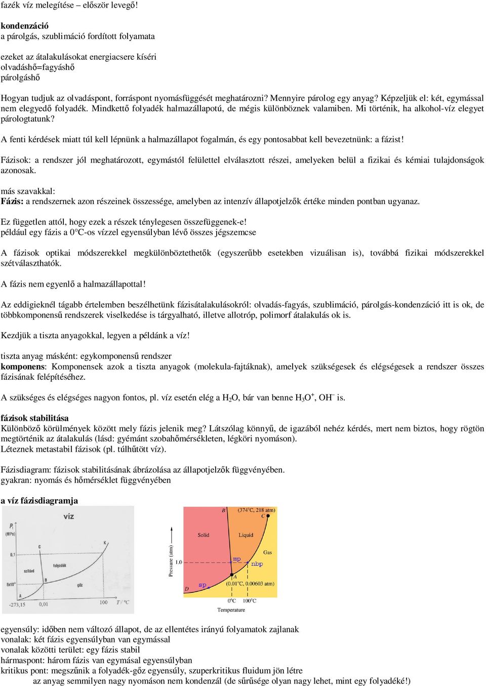 Mennyire párolog egy anyag? Képzeljük el: két, egymással nem elegyedı folyadék. Mindkettı folyadék halmazállapotú, de mégis különböznek valamiben. Mi történik, ha alkohol-víz elegyet párologtatunk?