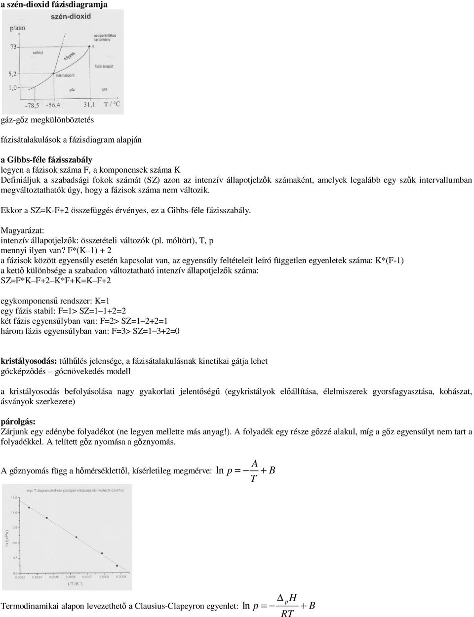 Ekkor a SZ=K-F+2 összefüggés érvényes, ez a Gibbs-féle fázisszabály. Magyarázat: intenzív állapotjelzık: összetételi változók (pl. móltört), T, p mennyi ilyen van?