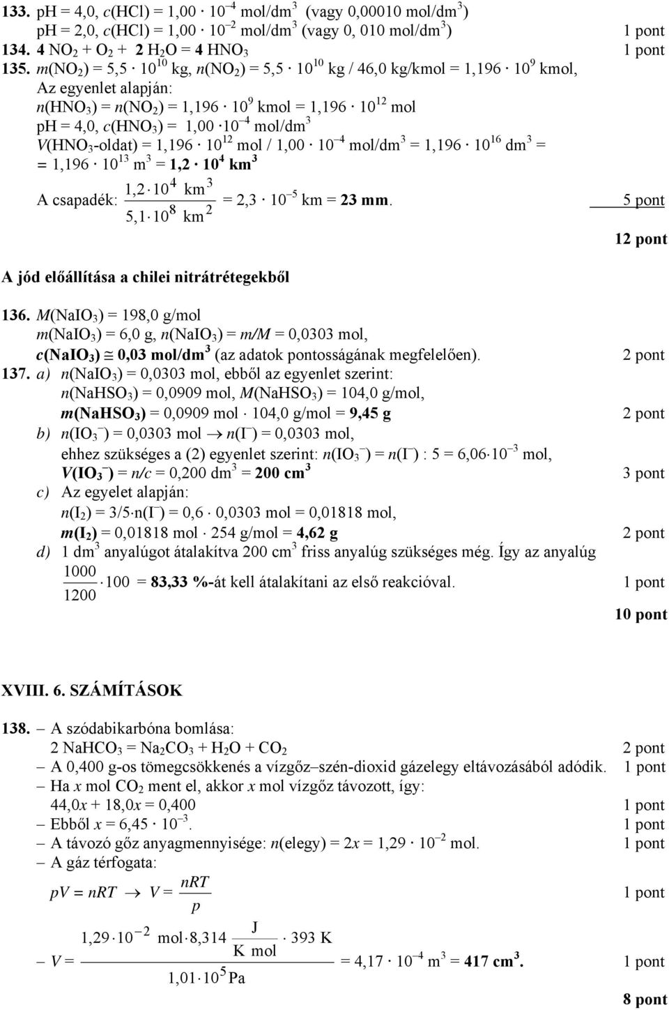 V(HNO -oldat) = 1,196 10 12 mol / 1,00 10 4 mol/dm = 1,196 10 16 dm = = 1,196 10 1 m = 1,2 10 4 km 4 1,2 10 km A csapadék: 8 2 5,1 10 km = 2, 10 5 km = 2 mm.