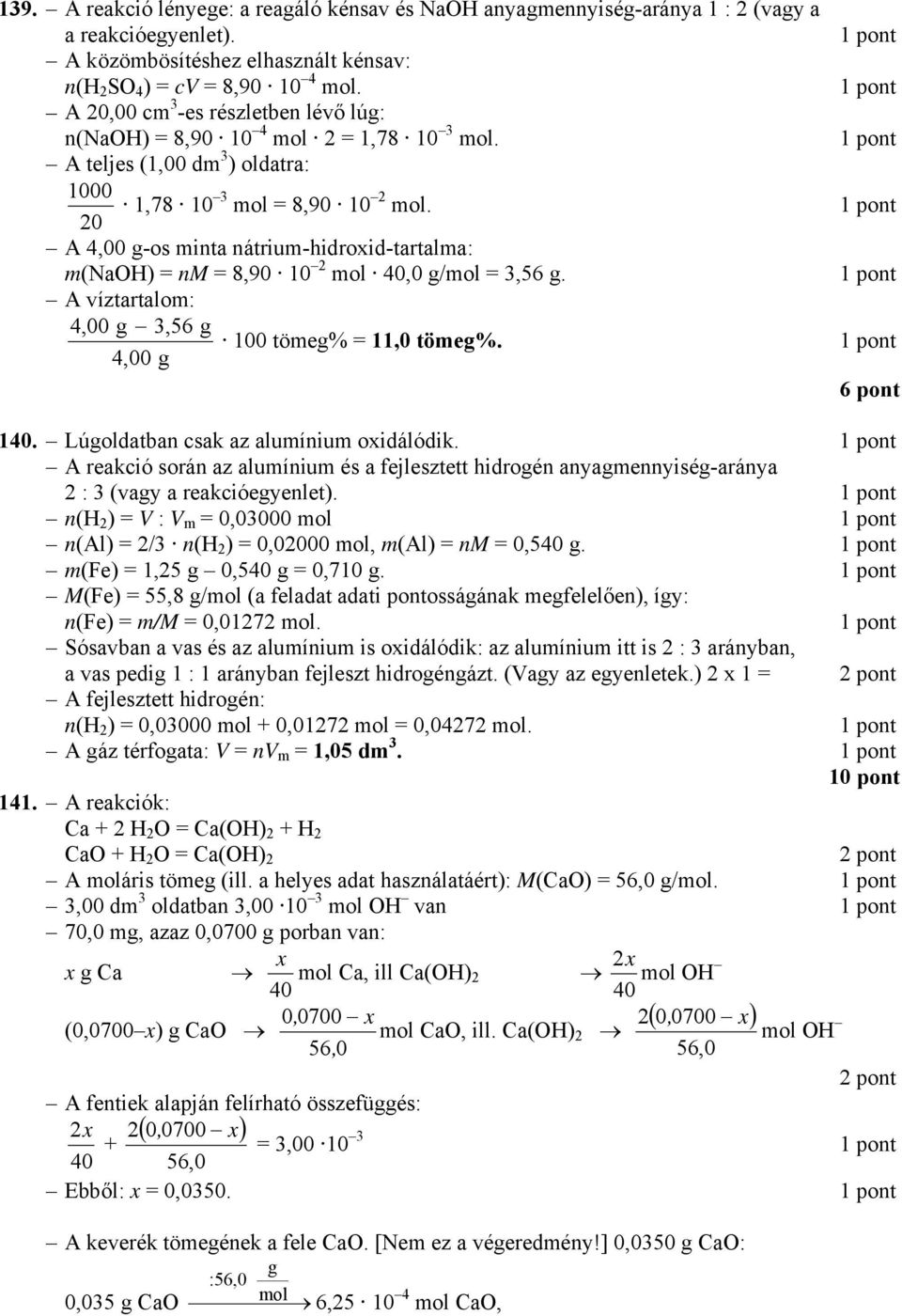 20 A 4,00 g-os minta nátrium-hidroxid-tartalma: m(naoh) = nm = 8,90 10 2 mol 40,0 g/mol =,56 g. A víztartalom: 4,00 g,56 g 100 tömeg% = 11,0 tömeg%. 4,00 g 6 pont 140.