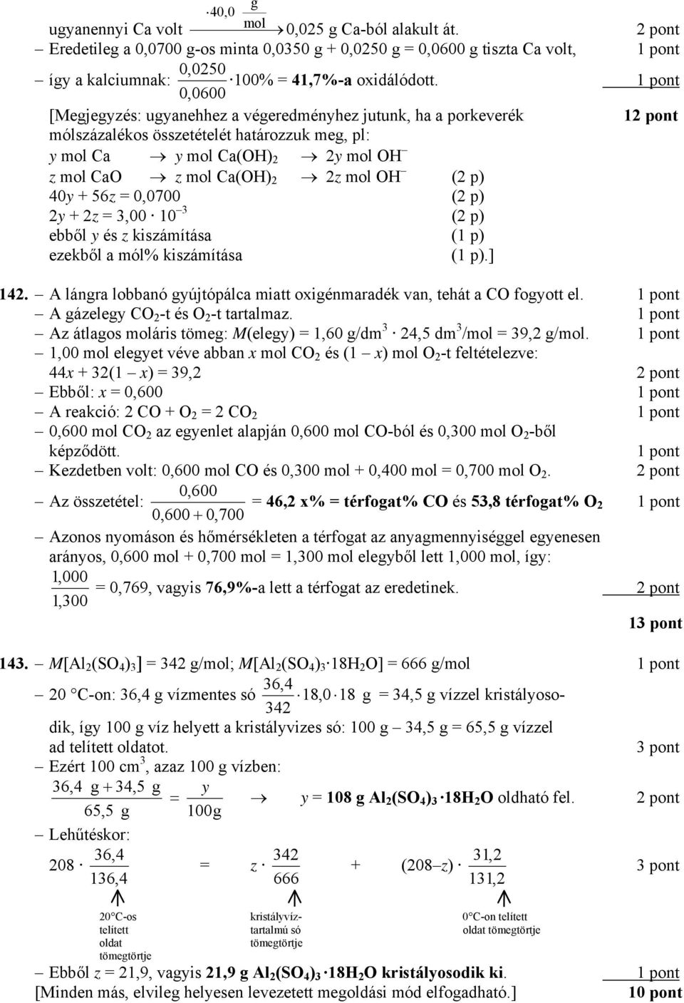 + 56z = 0,0700 (2 p) 2y + 2z =,00 10 (2 p) ebből y és z kiszámítása (1 p) ezekből a mól% kiszámítása (1 p).] 142. A lángra lobbanó gyújtópálca miatt oxigénmaradék van, tehát a CO fogyott el.