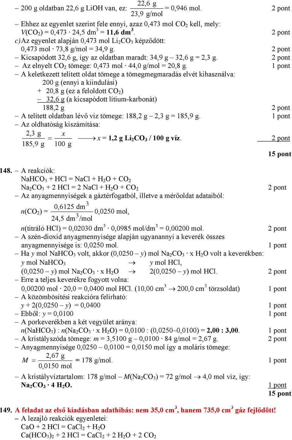A keletkezett telített oldat tömege a tömegmegmaradás elvét kihasználva: 200 g (ennyi a kiindulási) + 20,8 g (ez a feloldott CO 2 ) 2,6 g (a kicsapódott lítium-karbonát) 188,2 g A telített oldatban