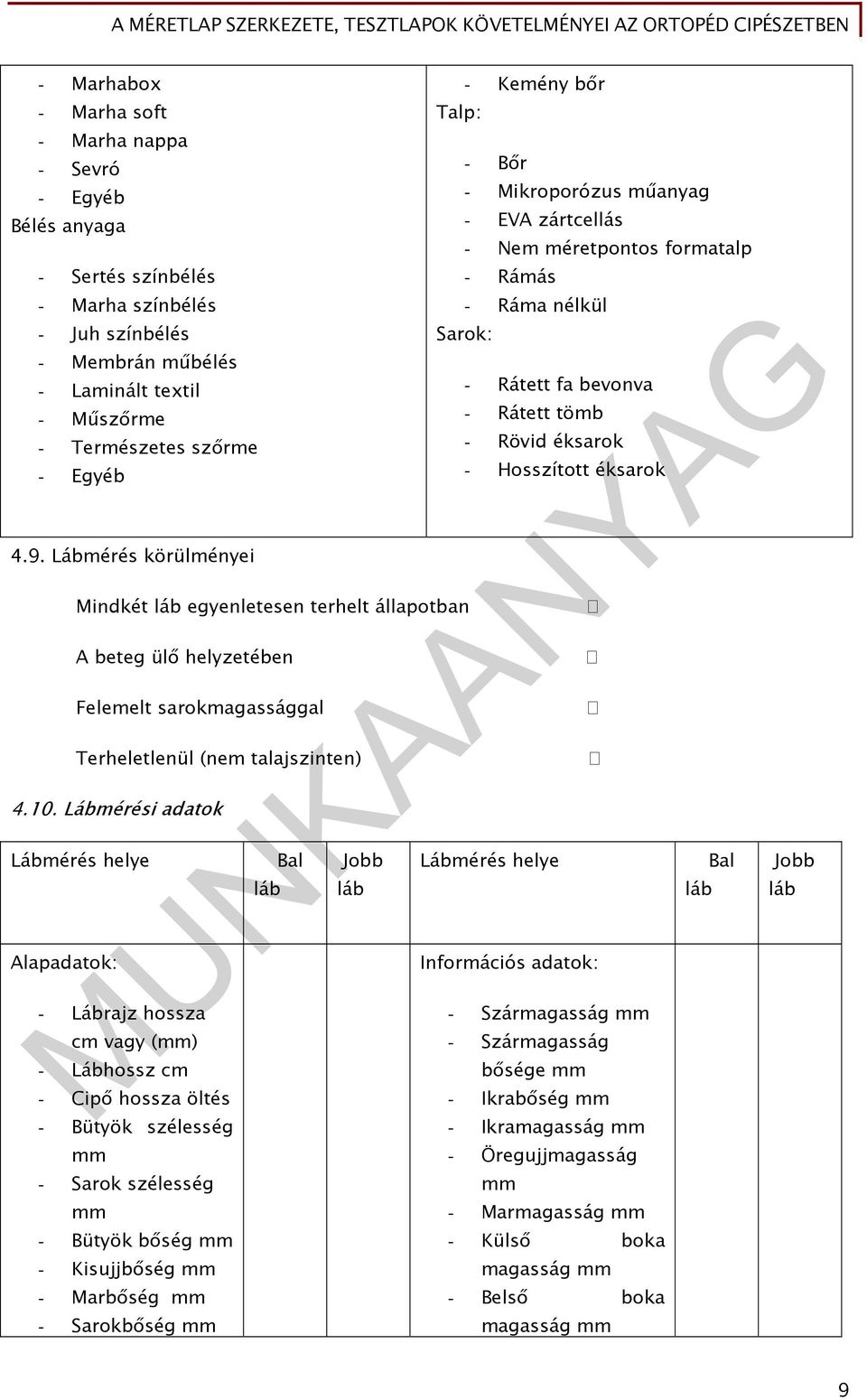 Lábmérési adatok Lábmérés helye Alapadatok: - Lábrajz hossza cm vagy (mm) láb Bal Jobb láb - Kemény bőr Talp: - Bőr - Mikroporózus műanyag - EVA zártcellás - Nem méretpontos formatalp - Rámás - Ráma