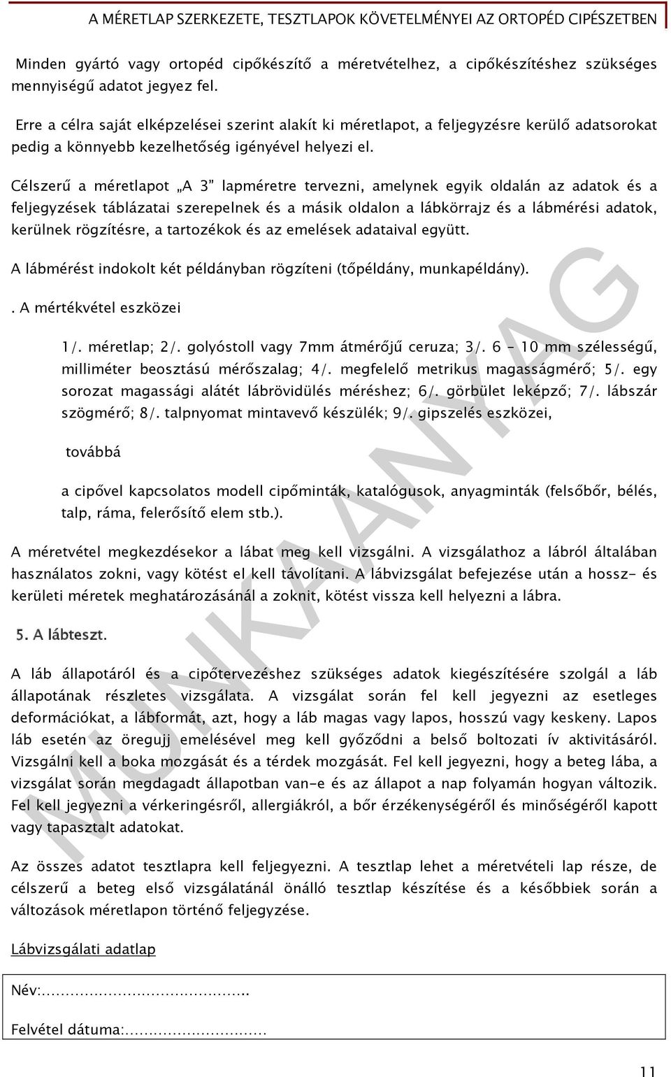 Célszerű a méretlapot A 3 lapméretre tervezni, amelynek egyik oldalán az adatok és a feljegyzések táblázatai szerepelnek és a másik oldalon a lábkörrajz és a lábmérési adatok, kerülnek rögzítésre, a