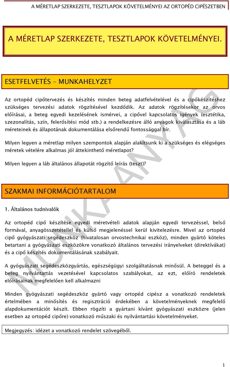 Az adatok rögzítésekor az orvos előírásai, a beteg egyedi kezelésének ismérvei, a cipővel kapcsolatos igények (esztétika, szezonalítás, szín, felerősítési mód stb.