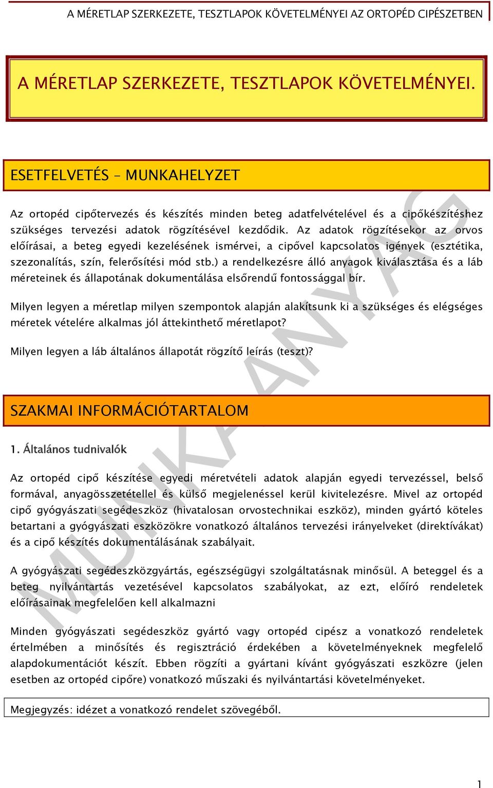 Az adatok rögzítésekor az orvos előírásai, a beteg egyedi kezelésének ismérvei, a cipővel kapcsolatos igények (esztétika, szezonalítás, szín, felerősítési mód stb.