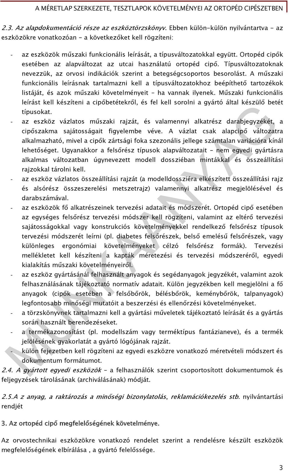 Ortopéd cipők esetében az alapváltozat az utcai használatú ortopéd cipő. Típusváltozatoknak nevezzük, az orvosi indikációk szerint a betegségcsoportos besorolást.