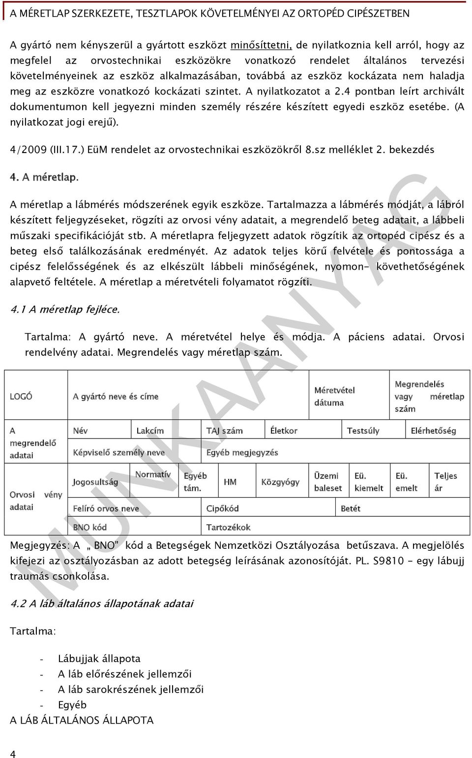 4 pontban leírt archivált dokumentumon kell jegyezni minden személy részére készített egyedi eszköz esetébe. (A nyilatkozat jogi erejű). 4/2009 (III.17.) EüM rendelet az orvostechnikai eszközökről 8.