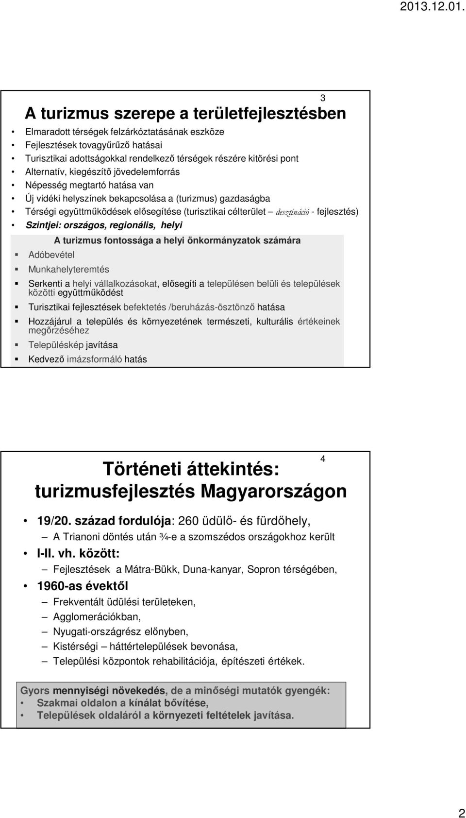 fejlesztés) Szintjei: országos, regionális, helyi Adóbevétel A turizmus fontossága a helyi önkormányzatok számára Munkahelyteremtés Serkenti a helyi vállalkozásokat, elősegíti a településen belüli és