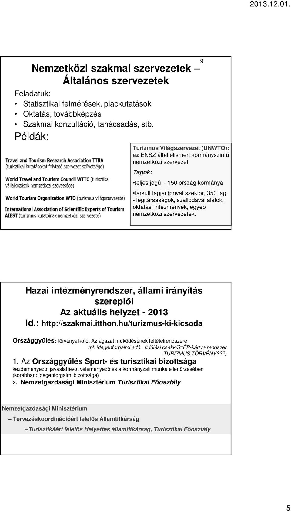 szállodavállalatok, oktatási intézmények, egyéb nemzetközi szervezetek. 9 Hazai intézményrendszer, állami irányítás szereplői Az aktuális helyzet - 2013 ld.: http://szakmai.itthon.