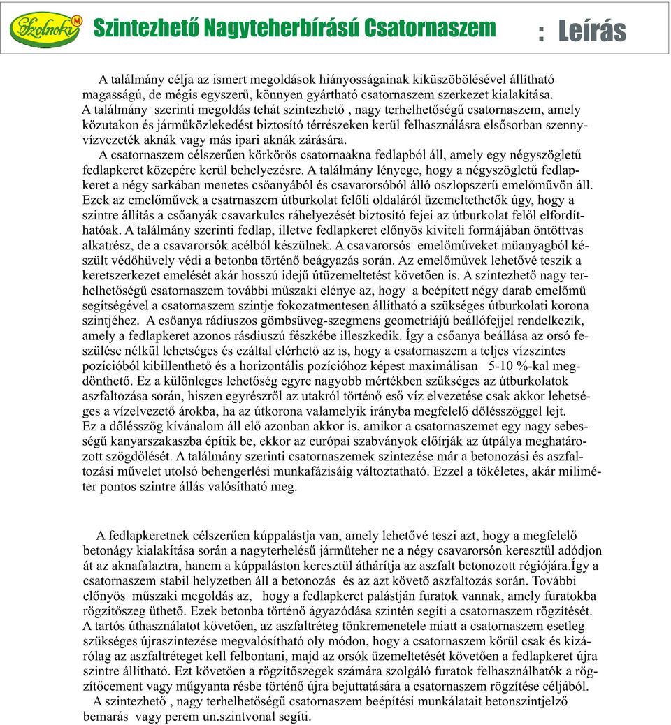 A találmány szerinti megoldás tehát szintezhetõ, nagy terhelhetõségû csatornaszem, amely közutakon és jármûközlekedést biztosító térrészeken kerül felhasználásra elsõsorban szennyvízvezeték aknák