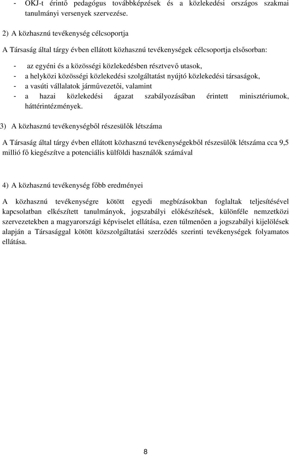 közösségi közlekedési szolgáltatást nyújtó közlekedési társaságok, - a vasúti vállalatok járművezetői, valamint - a hazai közlekedési ágazat szabályozásában érintett minisztériumok, háttérintézmények.