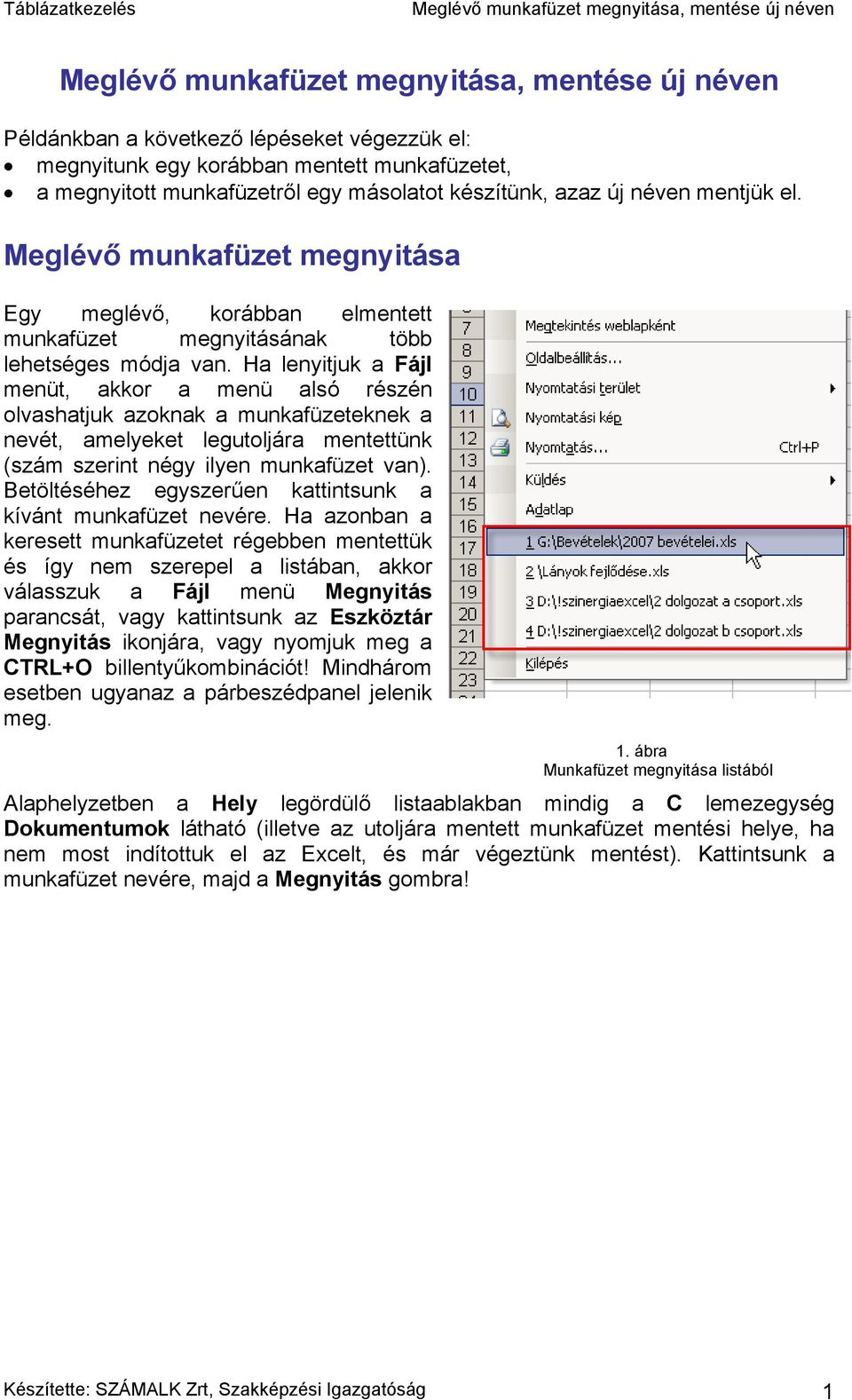 Ha lenyitjuk a Fájl menüt, akkor a menü alsó részén olvashatjuk azoknak a munkafüzeteknek a nevét, amelyeket legutoljára mentettünk (szám szerint négy ilyen munkafüzet van).