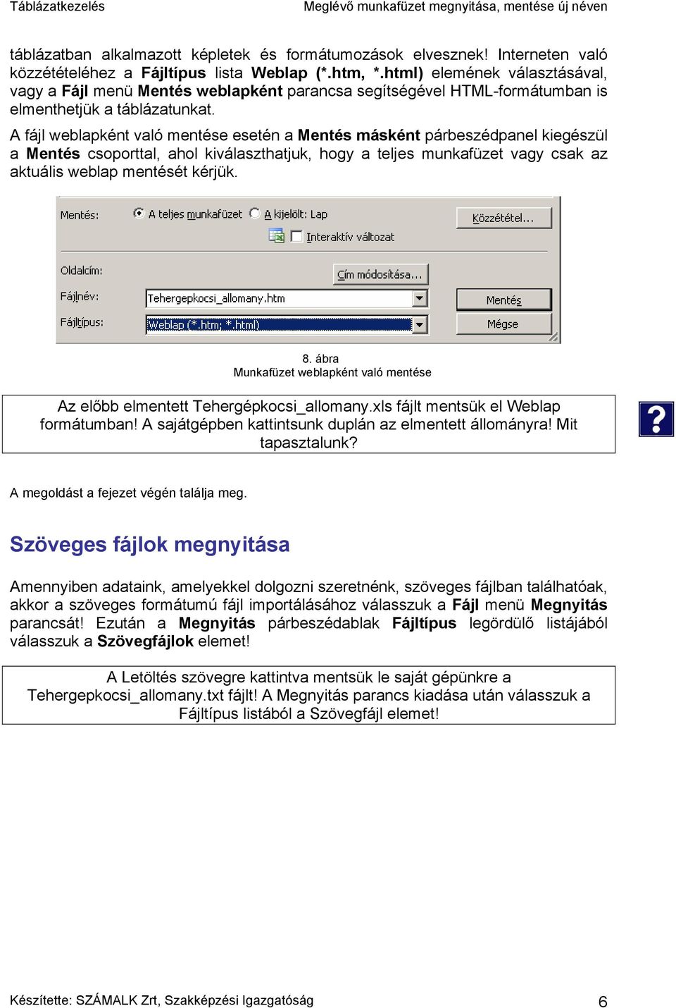 A fájl weblapként való mentése esetén a Mentés másként párbeszédpanel kiegészül a Mentés csoporttal, ahol kiválaszthatjuk, hogy a teljes munkafüzet vagy csak az aktuális weblap mentését kérjük. 8.