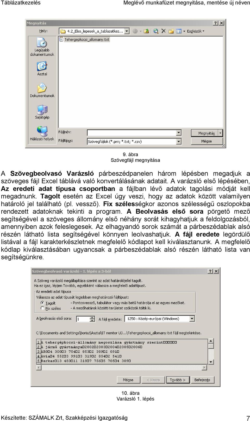 Tagolt esetén az Excel úgy veszi, hogy az adatok között valamilyen határoló jel található (pl. vessző). Fix szélességkor azonos szélességű oszlopokba rendezett adatoknak tekinti a program.