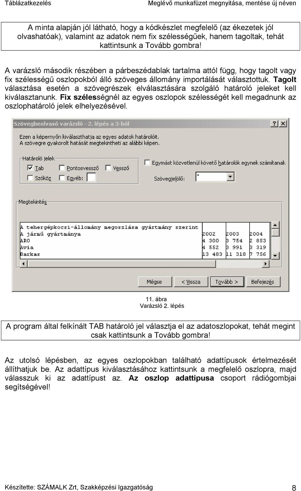 Tagolt választása esetén a szövegrészek elválasztására szolgáló határoló jeleket kell kiválasztanunk.