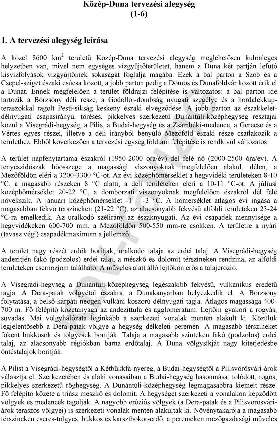 kisvízfolyások vízgyűjtőinek sokaságát foglalja magába. Ezek a bal parton a Szob és a Csepel-sziget északi csúcsa között, a jobb parton pedig a Dömös és Dunaföldvár között érik el a Dunát.