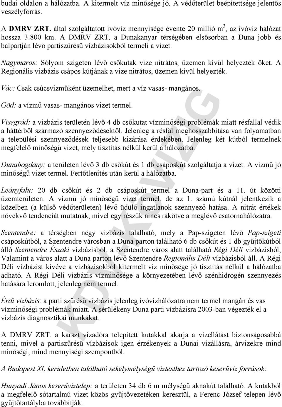 a Dunakanyar térségében elsősorban a Duna jobb és balpartján lévő partiszűrésű vízbázisokból termeli a vizet. Nagymaros: Sólyom szigeten lévő csőkutak vize nitrátos, üzemen kívül helyezték őket.