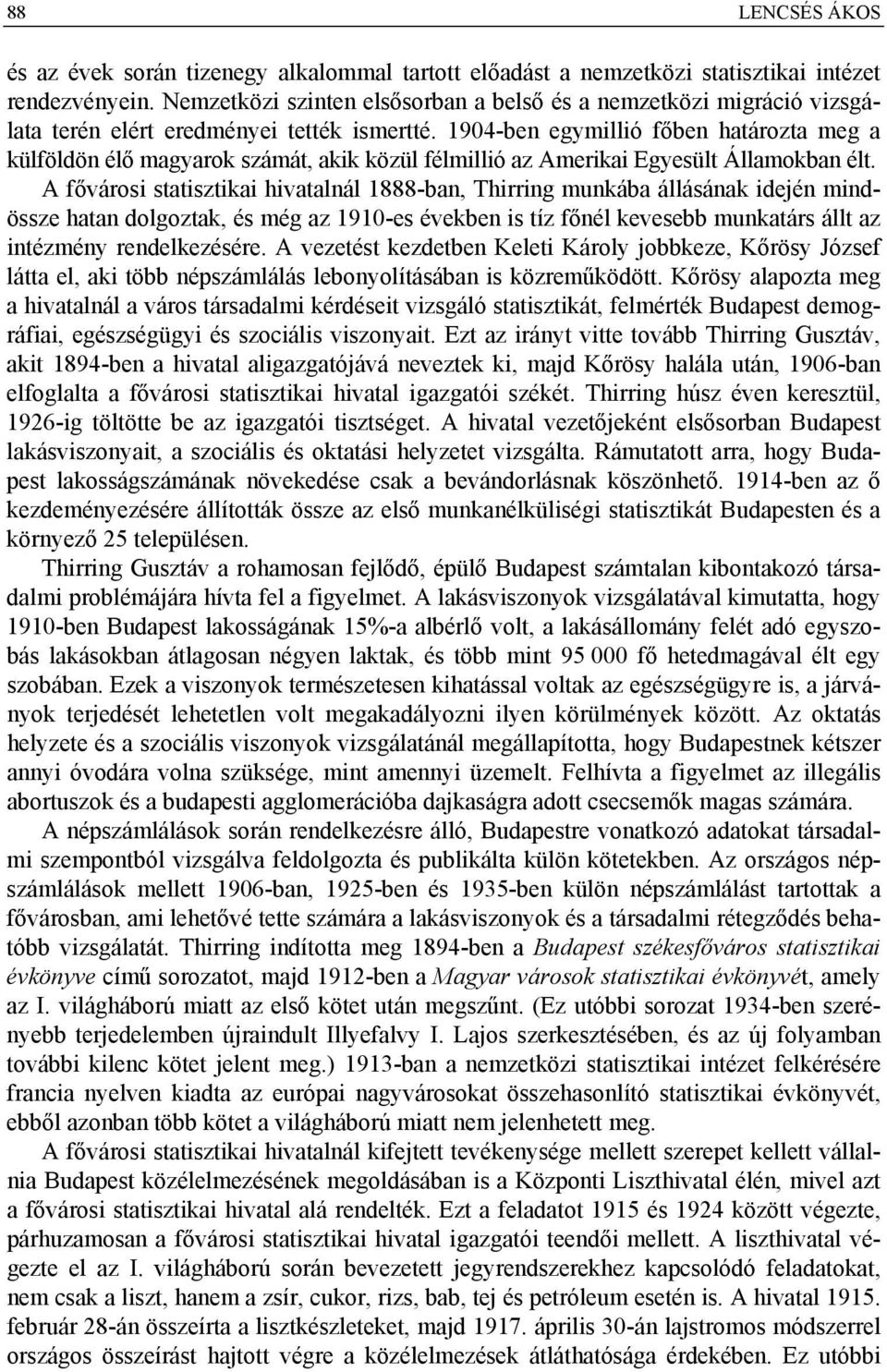 1904-ben egymillió főben határozta meg a külföldön élő magyarok számát, akik közül félmillió az Amerikai Egyesült Államokban élt.