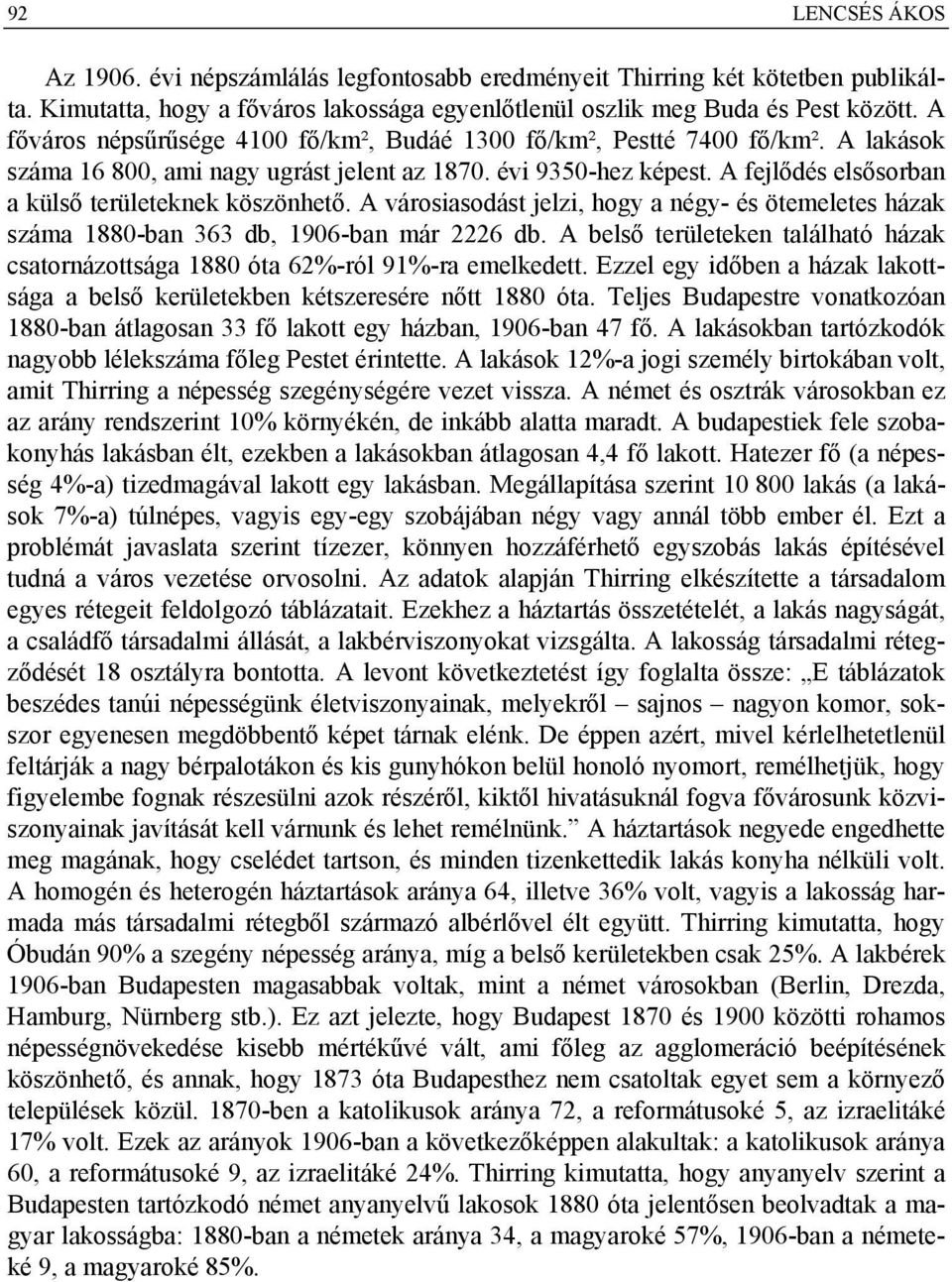 A fejlődés elsősorban a külső területeknek köszönhető. A városiasodást jelzi, hogy a négy- és ötemeletes házak száma 1880-ban 363 db, 1906-ban már 2226 db.