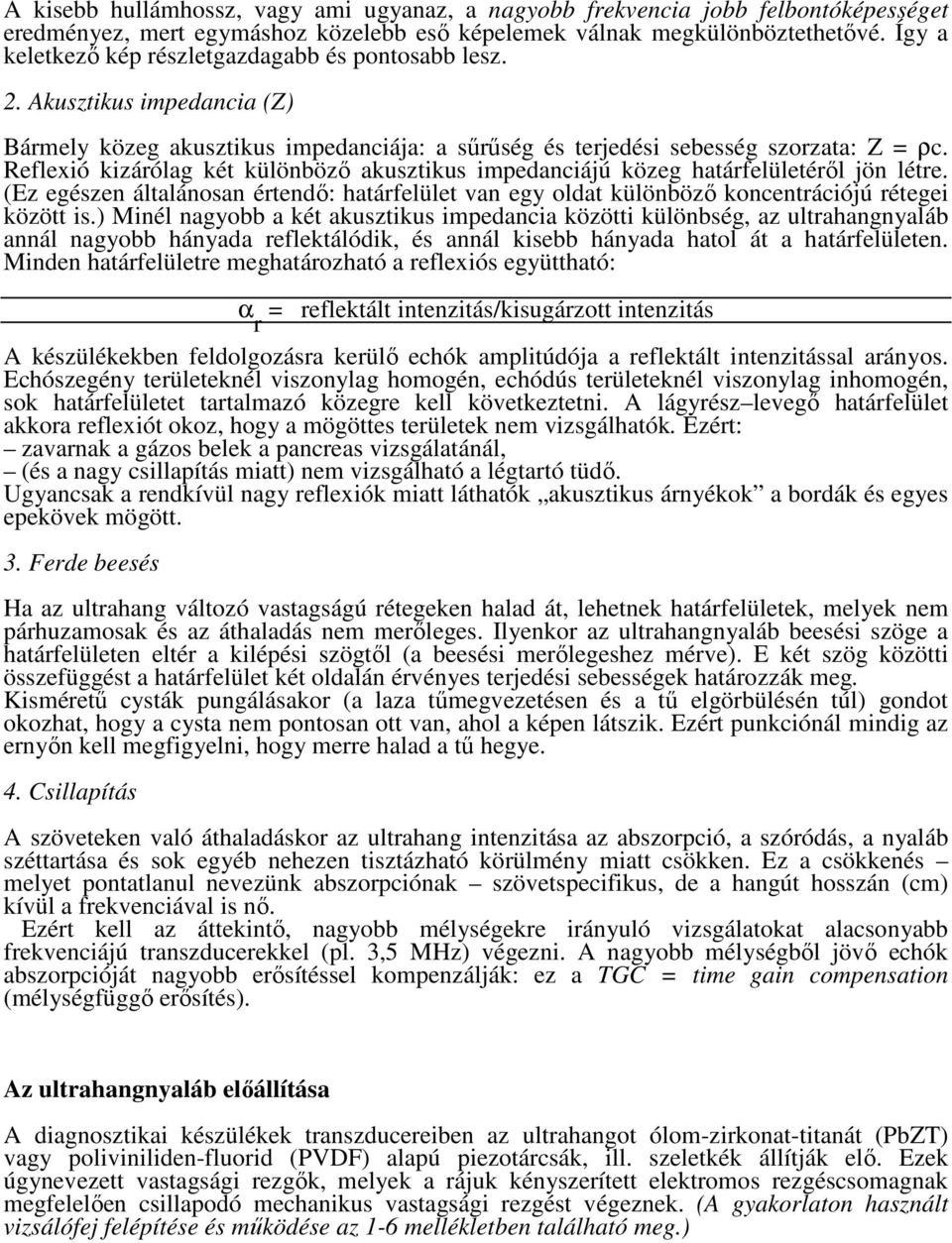 Reflexió kizárólag két különbözı akusztikus impedanciájú közeg határfelületérıl jön létre. (Ez egészen általánosan értendı: határfelület van egy oldat különbözı koncentrációjú rétegei között is.