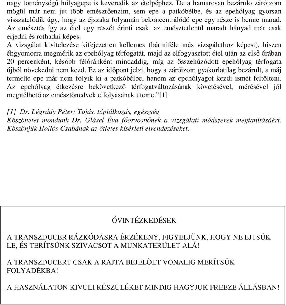 marad. Az emésztés így az étel egy részét érinti csak, az emésztetlenül maradt hányad már csak erjedni és rothadni képes.