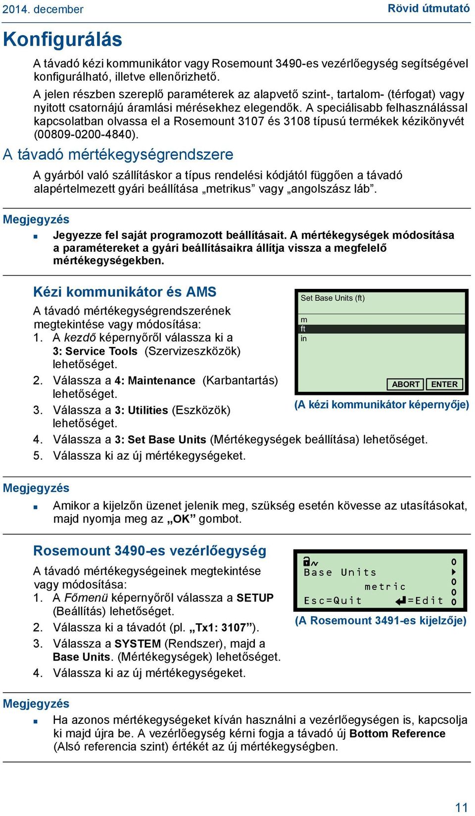 A speciálisabb felhasználással kapcsolatban olvassa el a Rosemount 3107 és 3108 típusú termékek kézikönyvét (00809-0200-4840).