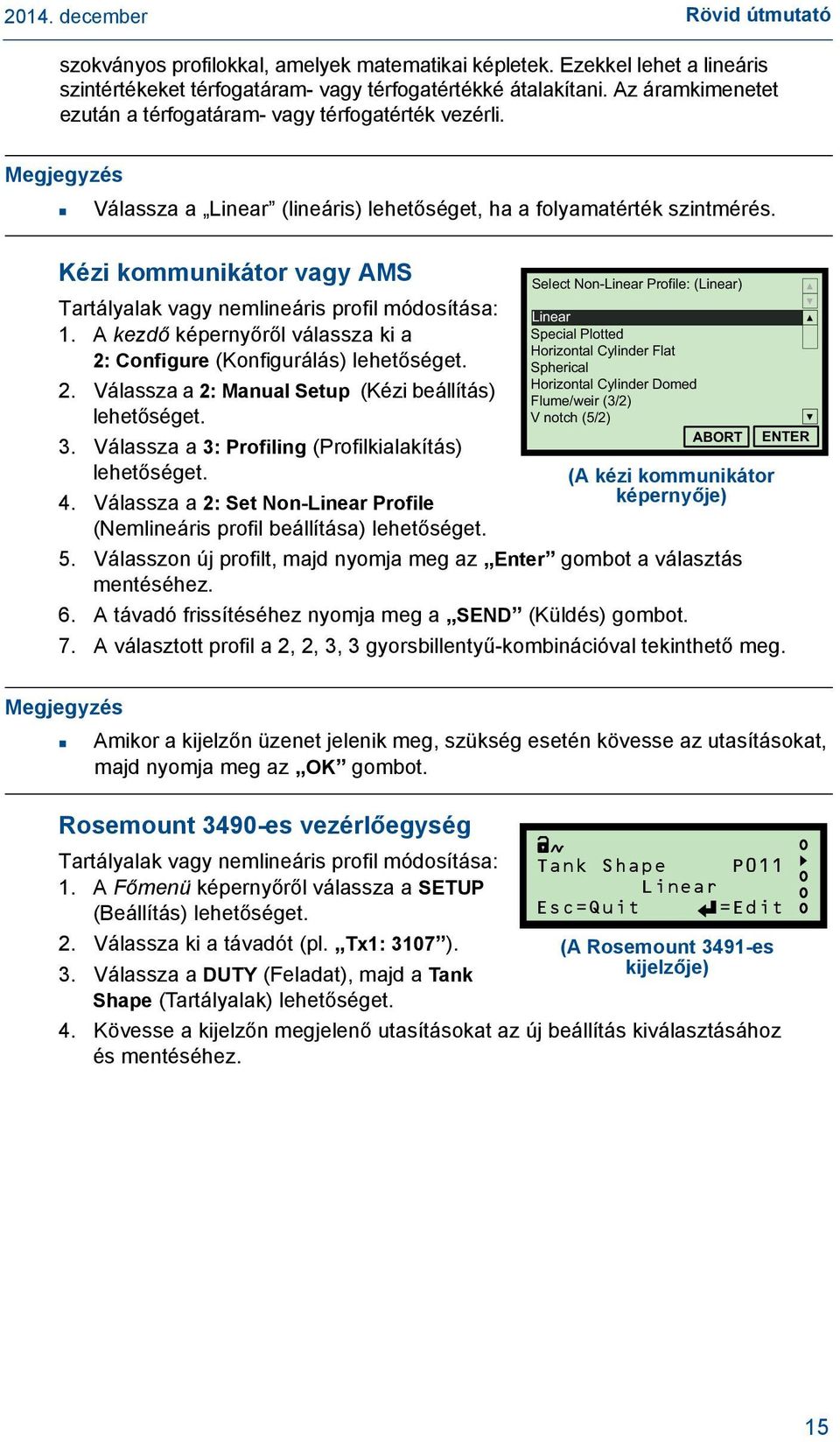 Kézi kommunikátor vagy AMS Tartályalak vagy nemlineáris profil módosítása: 1. A kezdő képernyőről válassza ki a 2: Configure (Konfigurálás) lehetőséget. 2. Válassza a 2: Manual Setup (Kézi beállítás) lehetőséget.